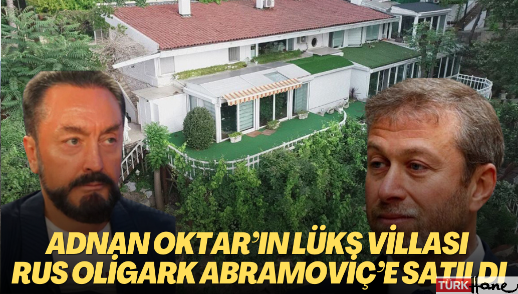 Adnan Oktar’ın lüks villası Rus oligark Abramoviç’e satıldı