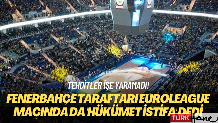 Fenerbahçe taraftarı aynen devam! Euroleague maçında da ‘Hükümet istifa’ sloganı