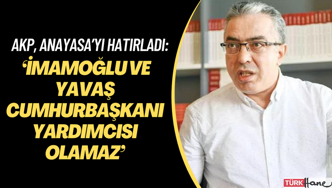 AKP, Anayasa’yı hatırladı: ‘İmamoğlu ve Yavaş cumhurbaşkanı yardımcısı olamaz’