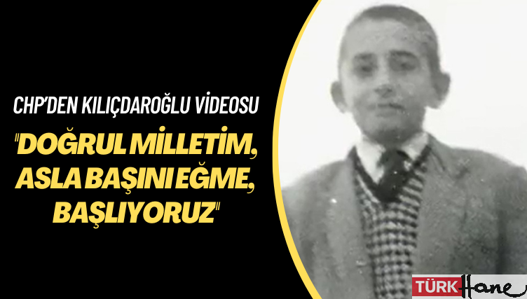 CHP’den Kılıçdaroğlu videosu: Doğrul milletim, asla başını eğme, başlıyoruz