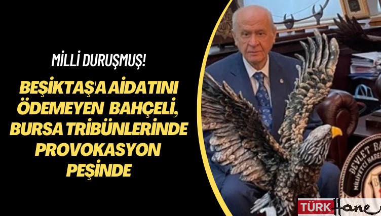 Milli duruşmuş! Beşiktaş’a aidatını ödemeyen Bahçeli, Bursa tribünlerinde provokasyon peşinde