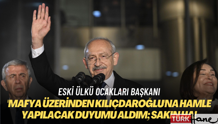 Sakın ha! Eski Ülkü Ocakları başkanından mafya üzerinden Kılıçdaroğlu’na hamle yapılacak duyumu