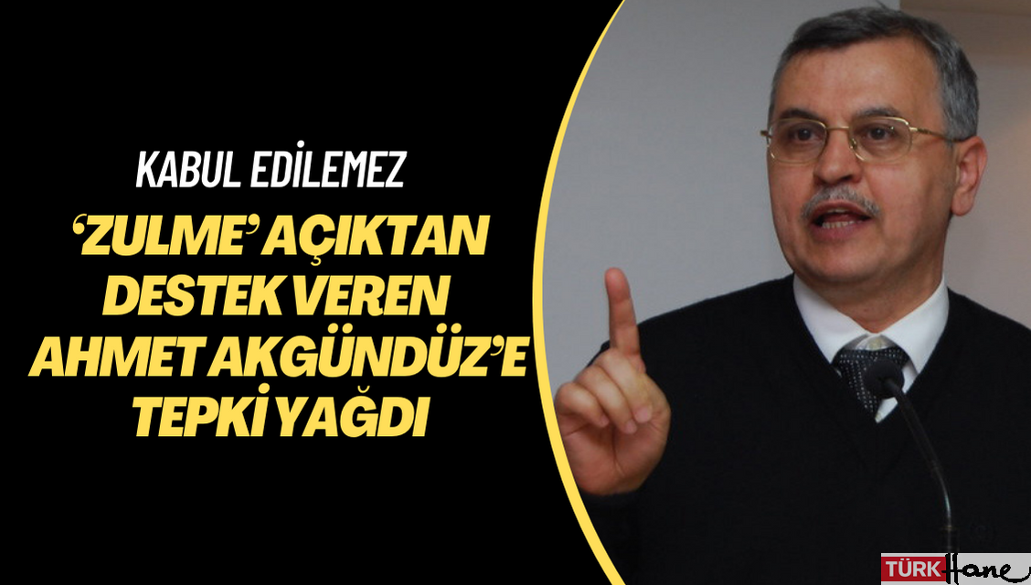 ‘Zulme’ açıktan destek veren Ahmet Akgündüz’e tepki yağdı: Kabul edilemez