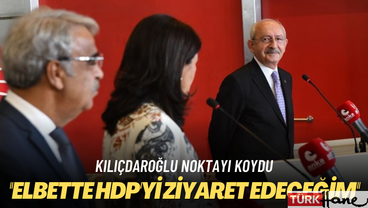 Kılıçdaroğlu noktayı koydu: Elbette HDP’yi ziyaret edeceğim