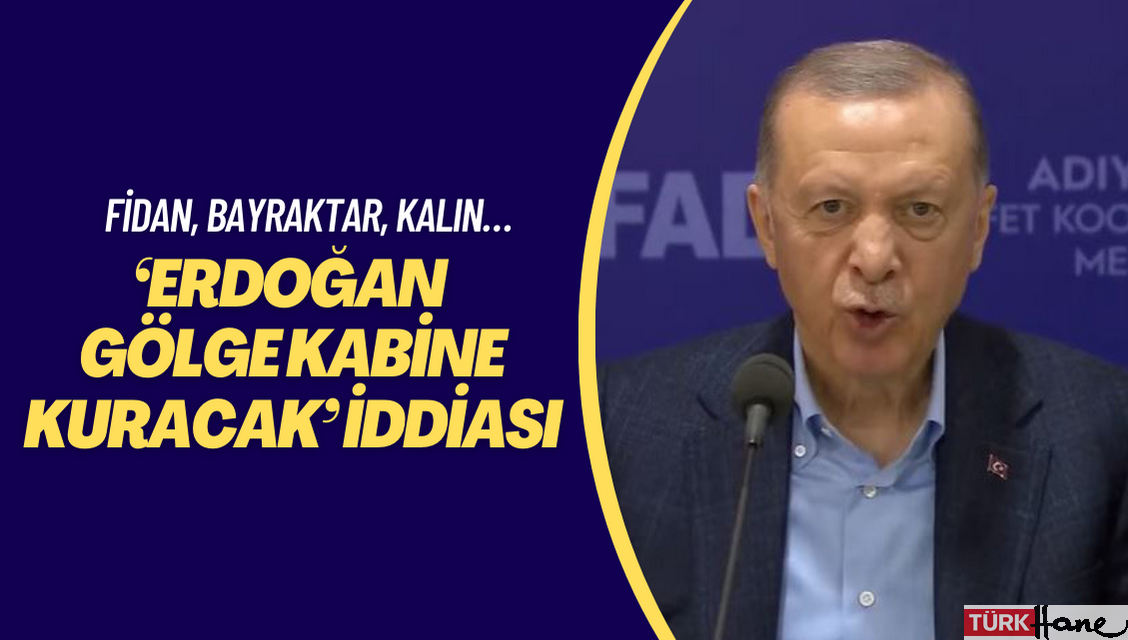 ‘Erdoğan gölge kabine kuracak’ iddiası: Fidan, Bayraktar, Kalın…