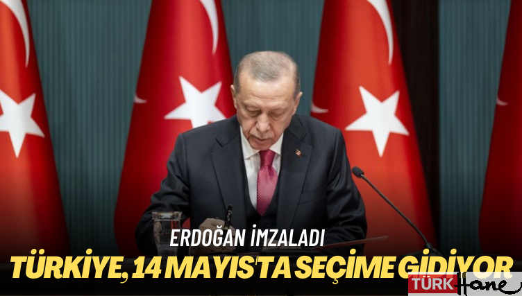 Erdoğan imzaladı: Türkiye, 14 Mayıs’ta seçime gidiyor