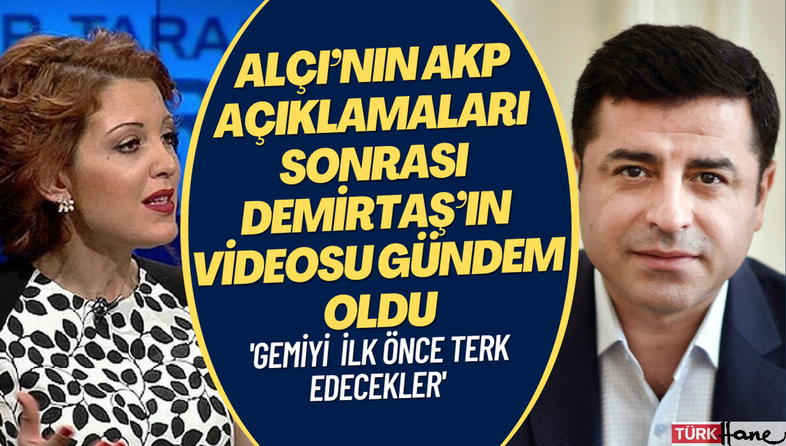 Nagehan Alçı’nın AKP açıklamaları sonrası Demirtaş’ın videosu gündem oldu