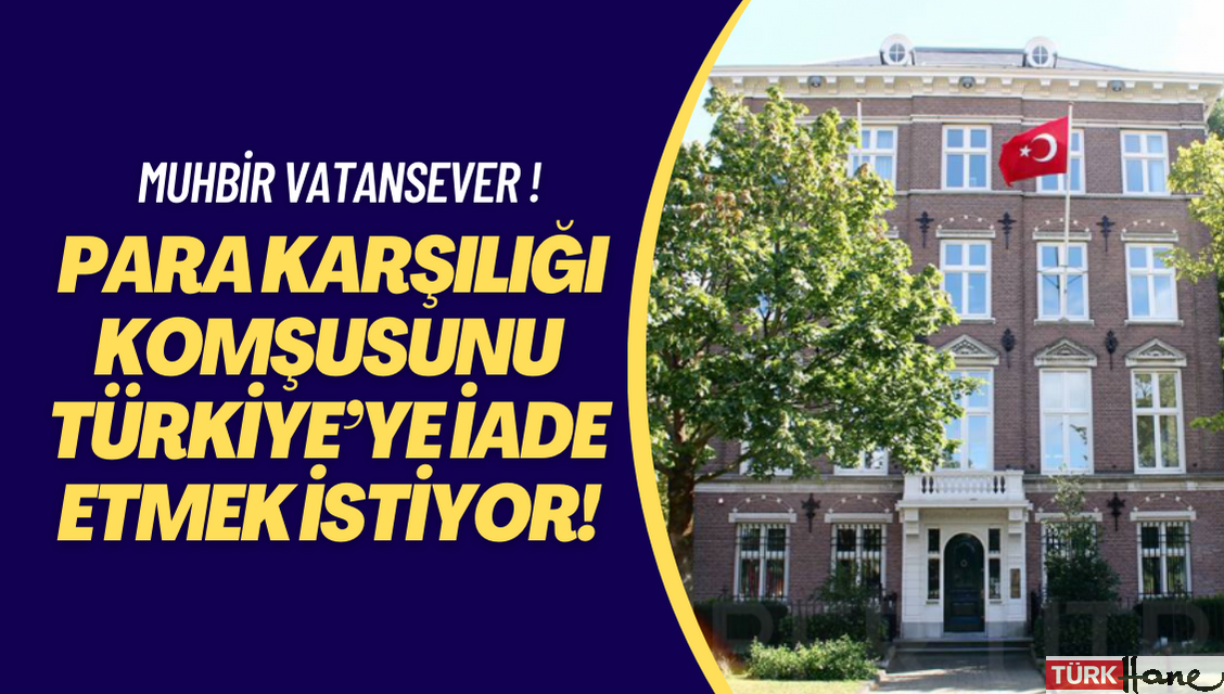 Muhbir vatansever! Para karşılığı komşusunu Türkiye’ye iade etmek istiyor