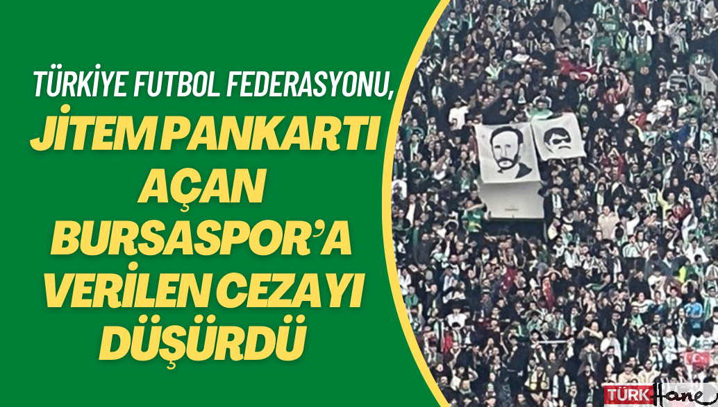 TFF, JİTEM pankartı açan Bursaspor’a verilen cezayı düşürdü