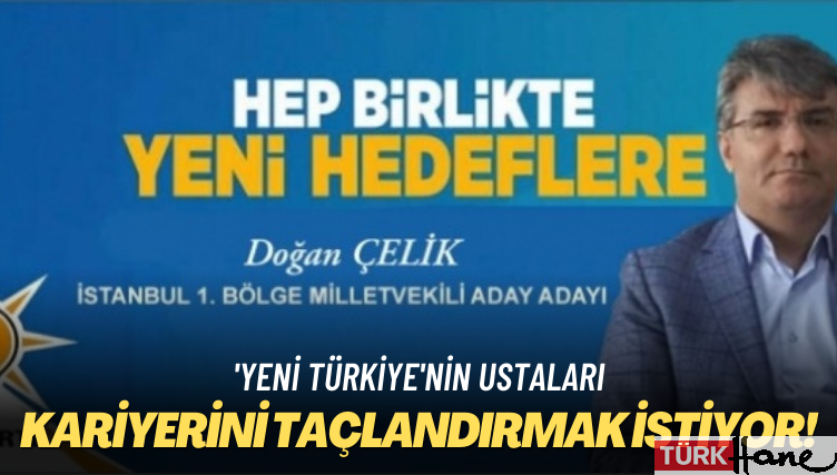 ‘Yeni Türkiye’nin ustaları: Kariyerini AKP adaylığı ile taçlandırmak istiyor!