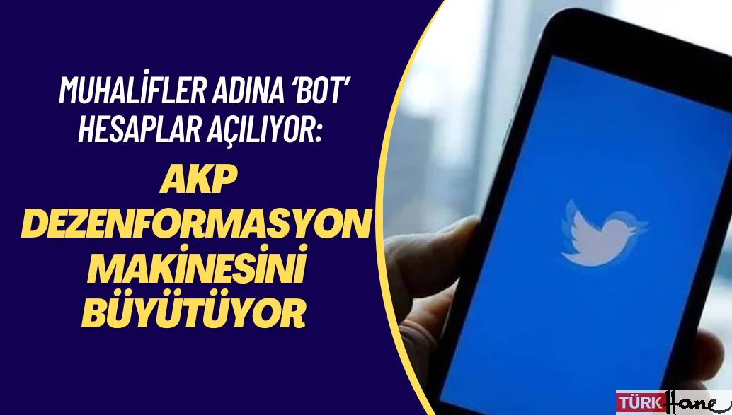 Muhalifler adına ‘bot’ hesaplar açılıyor: AKP dezenformasyon makinesini büyütüyor.