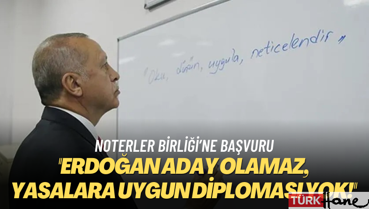 Noterler Birliği’ne başvuru: Erdoğan aday olamaz, yasalara uygun diploması yok!