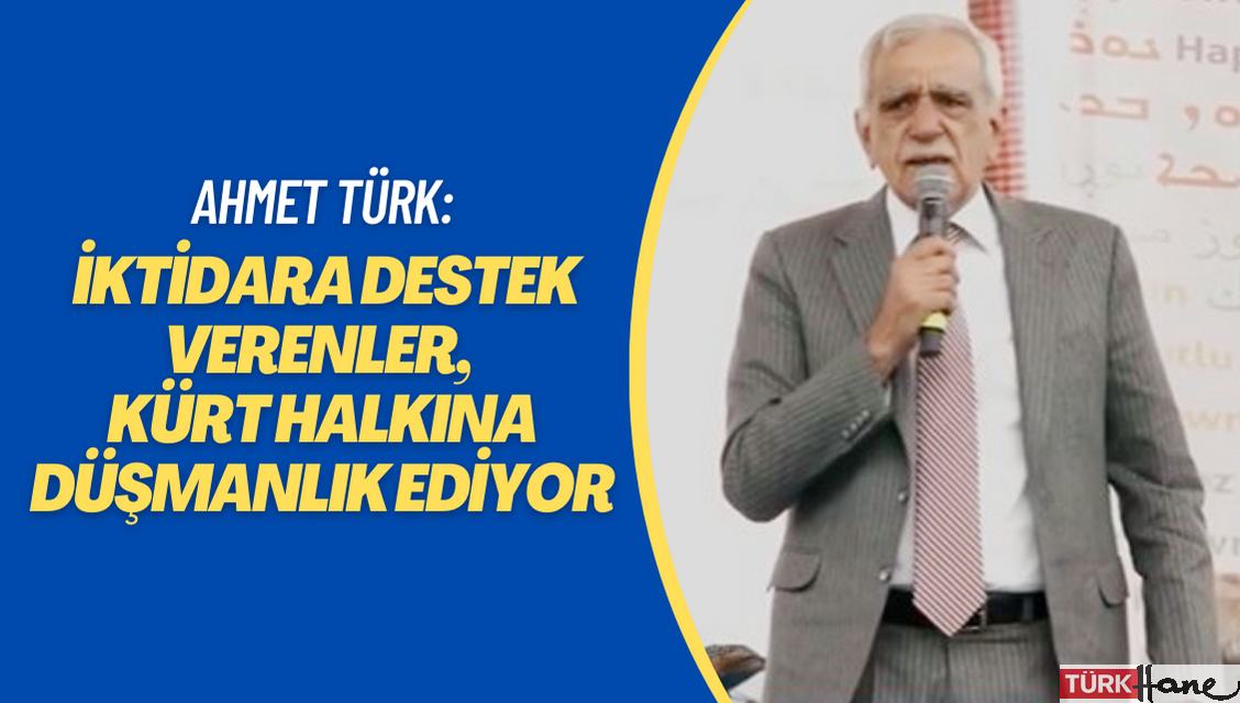 Ahmet Türk: İktidara destek verenler, Kürt halkına adeta düşmanlık ediyor