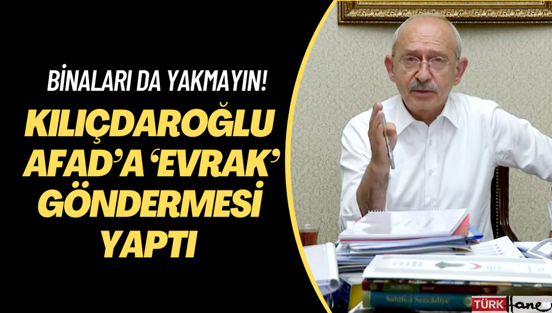 Kemal Kılıçdaroğlu’ndan AFAD’a ‘evrak’ göndermesi: Binaları da yakmayın!