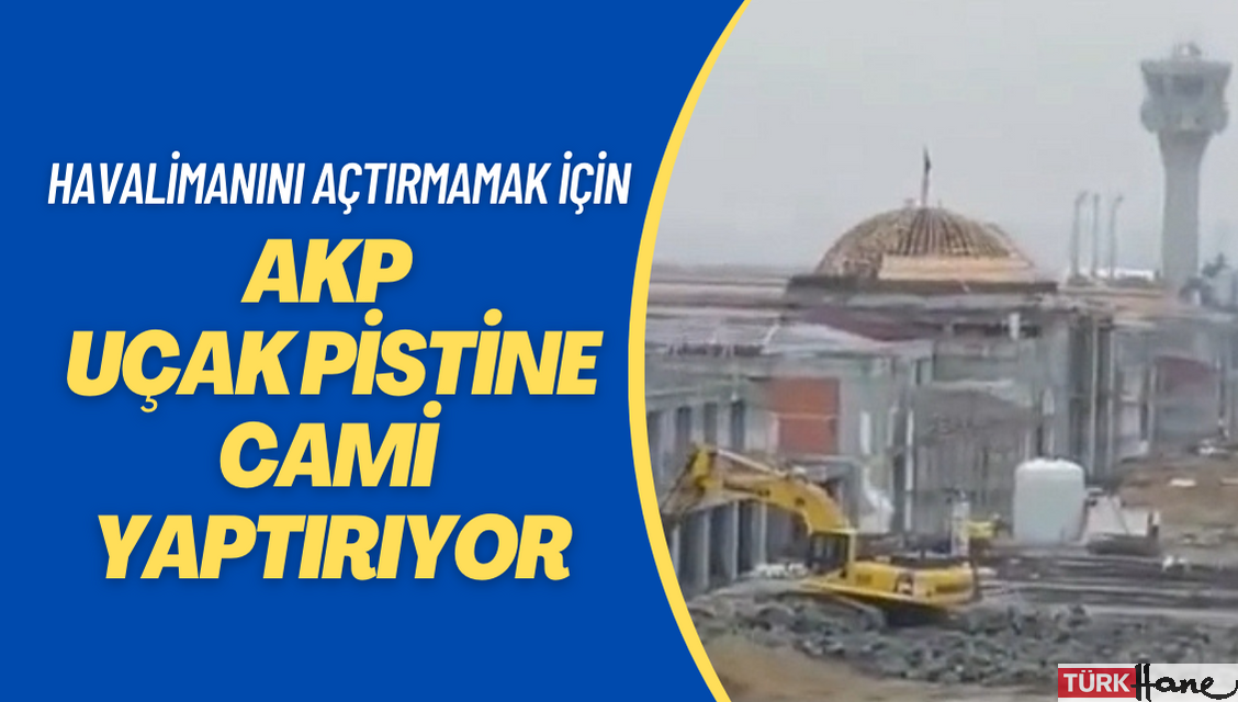 AKP, Atatürk Havalimanı’nı yeniden açtırmamak için uçak pistine cami yapıyor