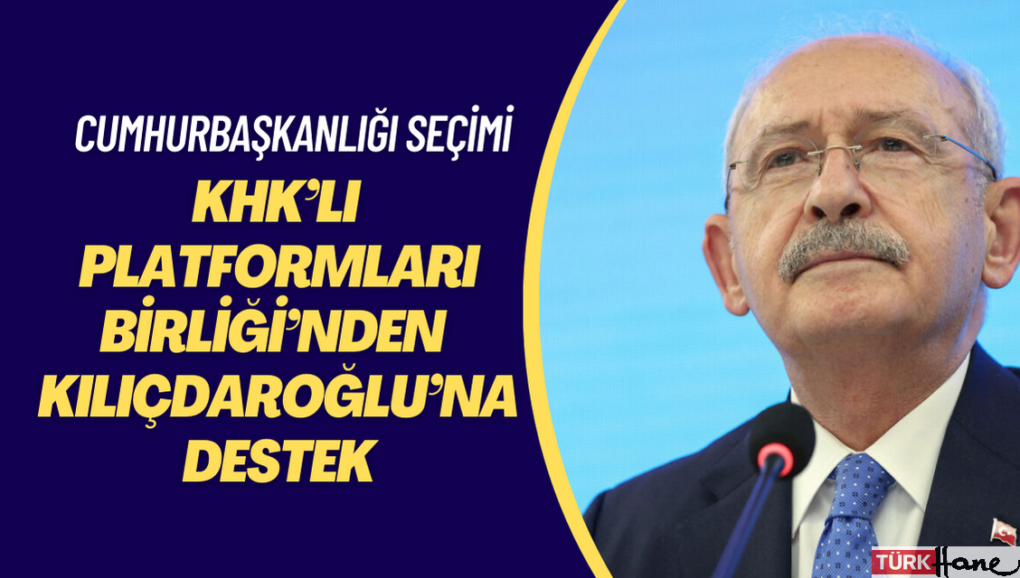 KHK’lı Platformları Birliği’nden Millet İttifakı’nın cumhurbaşkanı adayı Kemal Kılıçdaroğlu’na destek