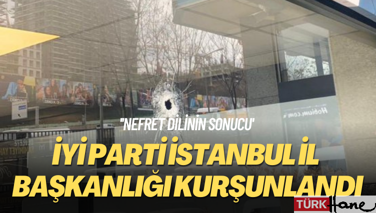 ‘Nefret dilinin sonucu’ İYİ Parti İstanbul il başkanlığı kurşunlandı