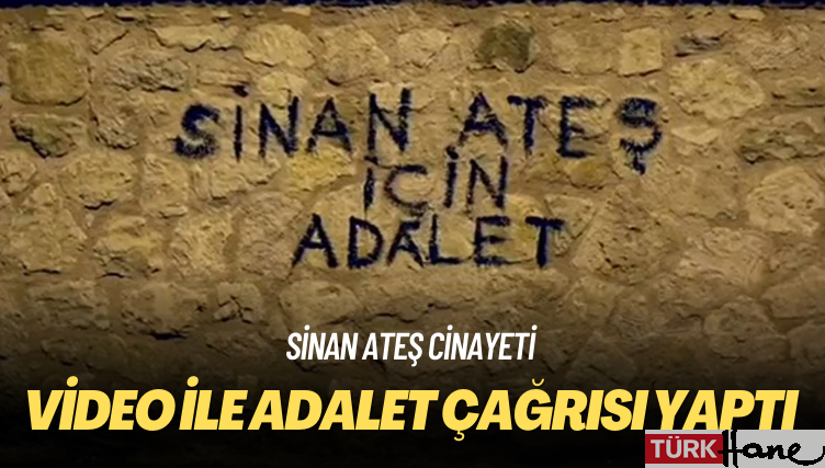 Sinan Ateş cinayeti: Video ile adalet çağrısı yaptı