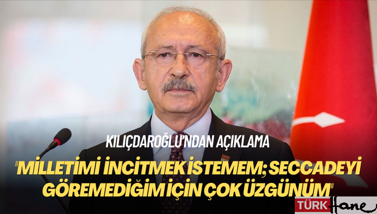 Kılıçdaroğlu’ndan açıklama: Milletimi asla incitmek istemem; seccadeyi göremediğim için çok üzgünüm