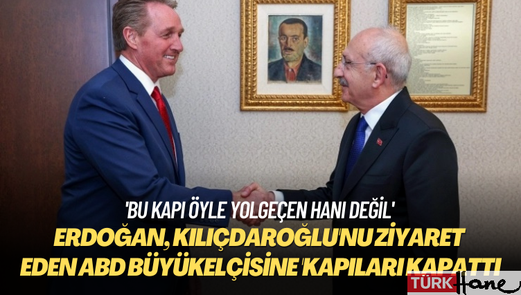 ‘Bu kapı öyle yolgeçen hanı değil’ Erdoğan, Kılıçdaroğlu’nu ziyaret eden ABD büyükelçisine ‘kapıla