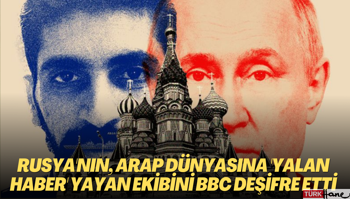Rusya’nın Arap dünyasına ‘yalan haber’ yayan organizasyonunu BBC deşifre etti