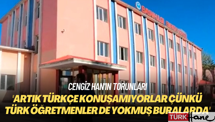 Cengiz Han’ın torunları: Artık Türkçe konuşamıyorlar çünkü Türk öğretmenler de yokmuş buralarda
