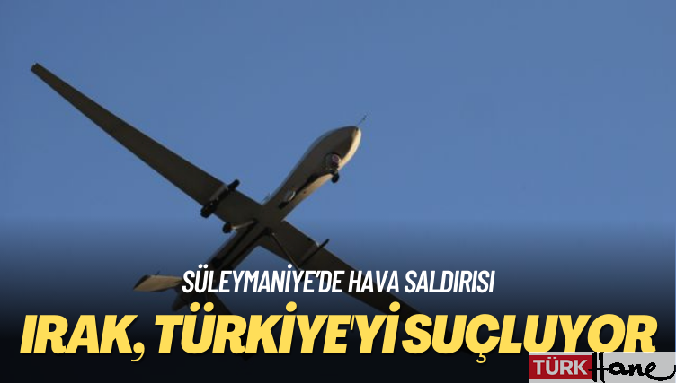 Süleymaniye’de hava saldırısı: Irak, Türkiye’yi suçluyor