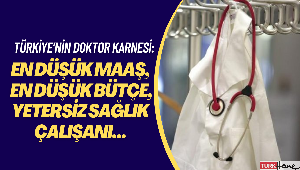 Türkiye’nin doktor karnesi: En düşük maaş, en düşük bütçe, yetersiz sağlık çalışanı…
