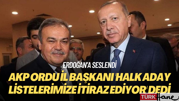 Erdoğan’a seslendi: AKP Ordu il başkanı ‘Halk aday listelerimize itiraz ediyor’ dedi