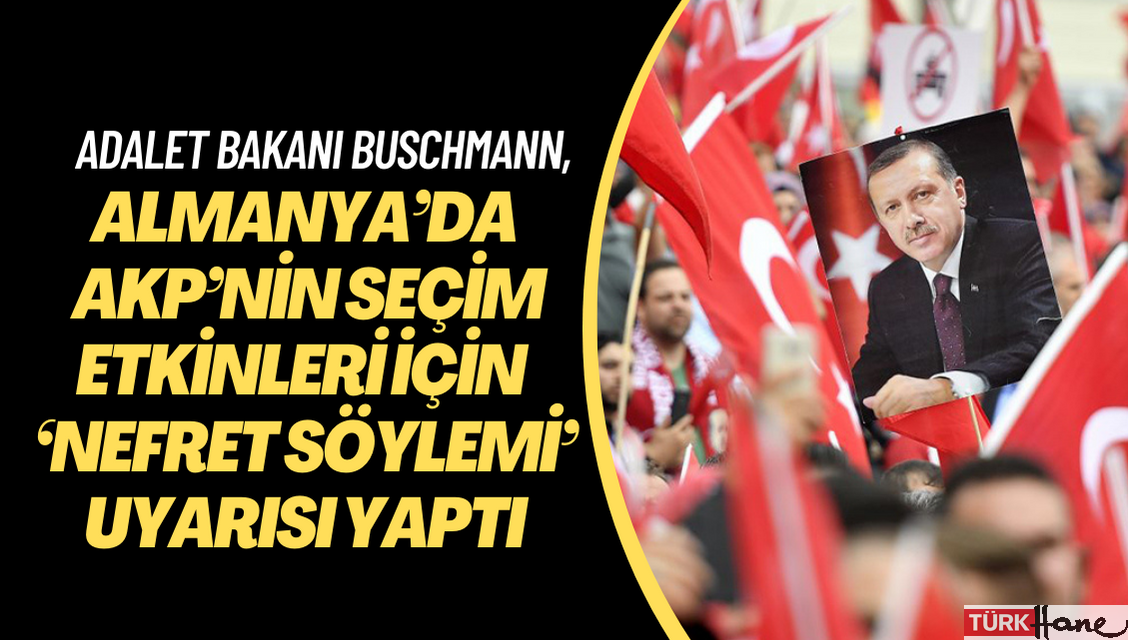 Almanya Adalet Bakanı Marco Buschmann, AKP’nin seçim etkinleri için ‘nefret söylemi’ uyarısı yaptı, İçişeri ve D