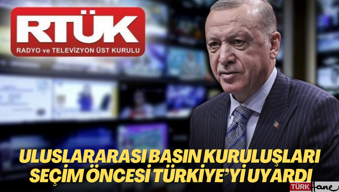 Uluslararası basın kuruluşlarından seçim öncesi Türkiye’ye uyarı