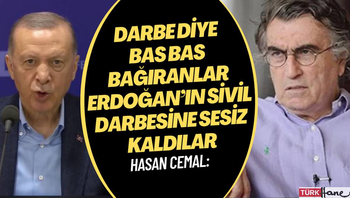 Hasan Cemal: Darbe diye bas bas bağıranlar Erdoğan’ın sivil darbesine sesiz kaldılar
