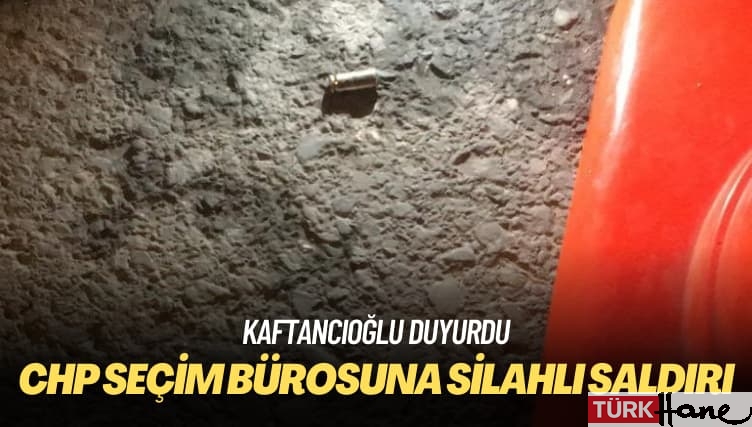 Kaftancıoğlu duyurdu: CHP seçim bürosuna silahlı saldırı