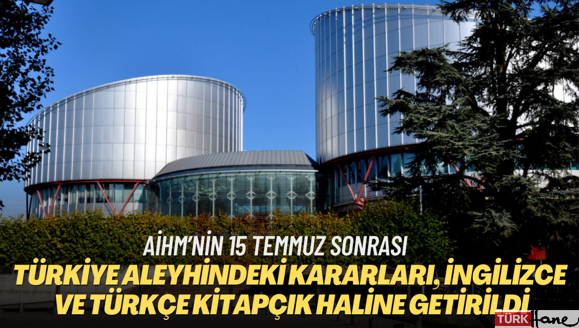 AİHM’nin 15 Temmuz sonrası Türkiye aleyhindeki kararları, İngilizce ve Türkçe kitapçık haline getirildi
