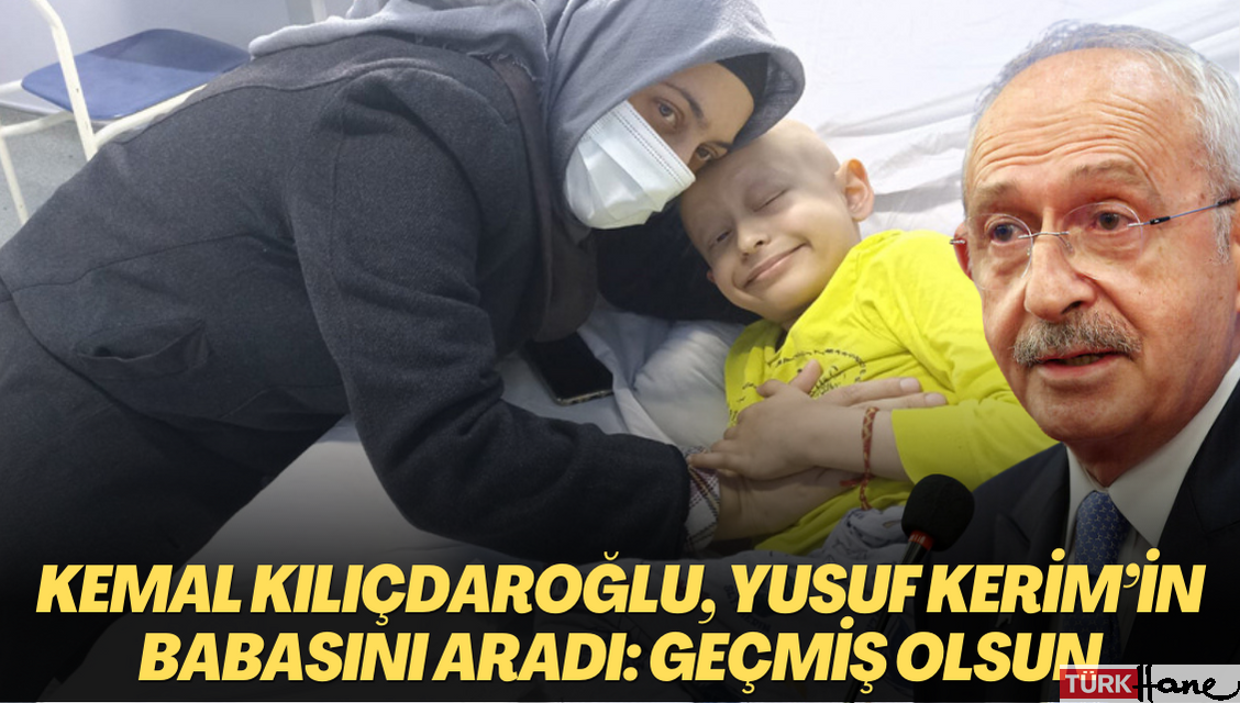 Kemal Kılıçdaroğlu, Yusuf Kerim’in ailesini aradı: Geçmiş olsun
