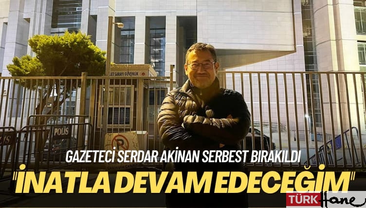 Gazeteci Serdar Akinan serbest bırakıldı: Gerçeğin peşindeyim, inatla devam edeceğim