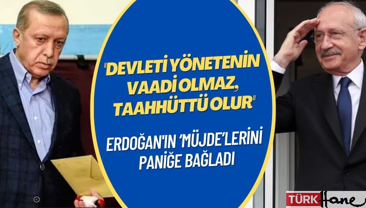 Erdoğan’ın ‘müjde’lerini paniğe bağladı: Devleti yönetenin vaadi olmaz, taahhüttü olur