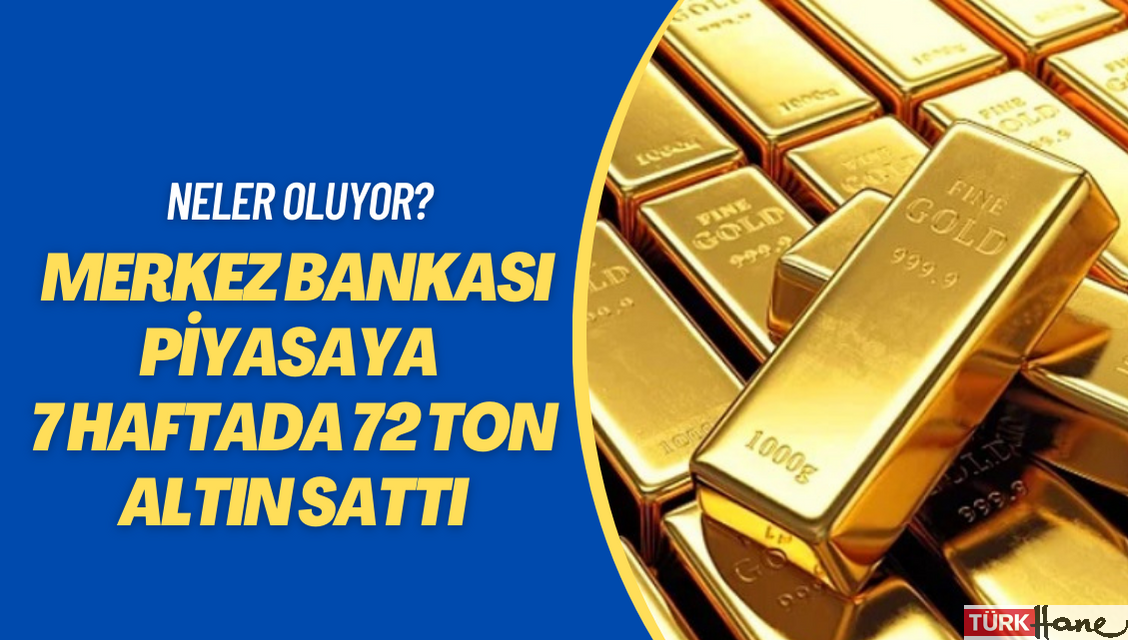 Merkez Bankası piyasaya 7 haftada 72 ton altın sattı