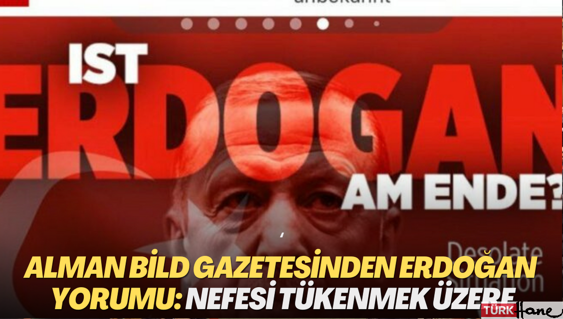 Alman Bild gazetesinden Erdoğan yorumu: Nefesi tükenmek üzere