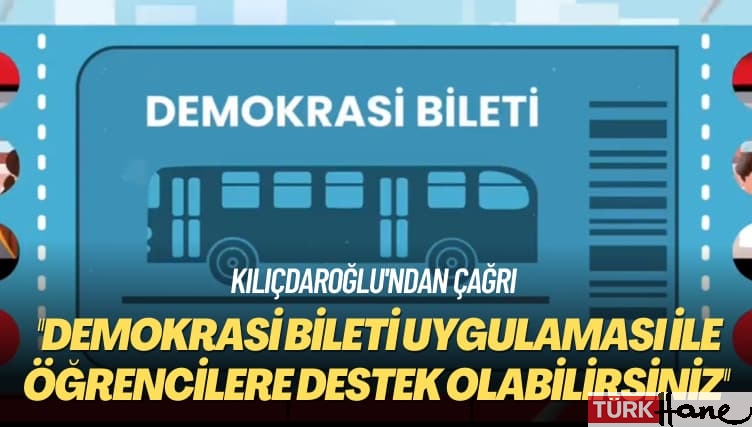 Kılıçdaroğlu’ndan çağrı: Demokrasi bileti uygulaması ile öğrencilere destek olabilirsiniz