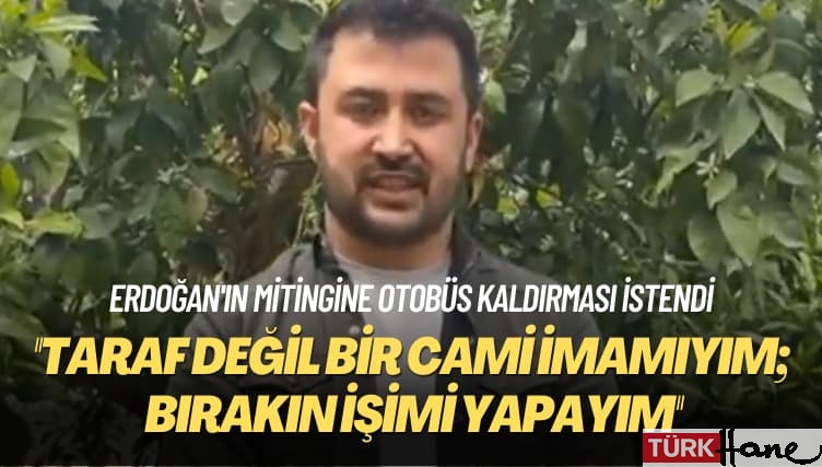 Erdoğan’ın İzmir mitingine otobüs kaldırması istendi: Taraf değil bir cami imamıyım; bırakın işimi yapayım