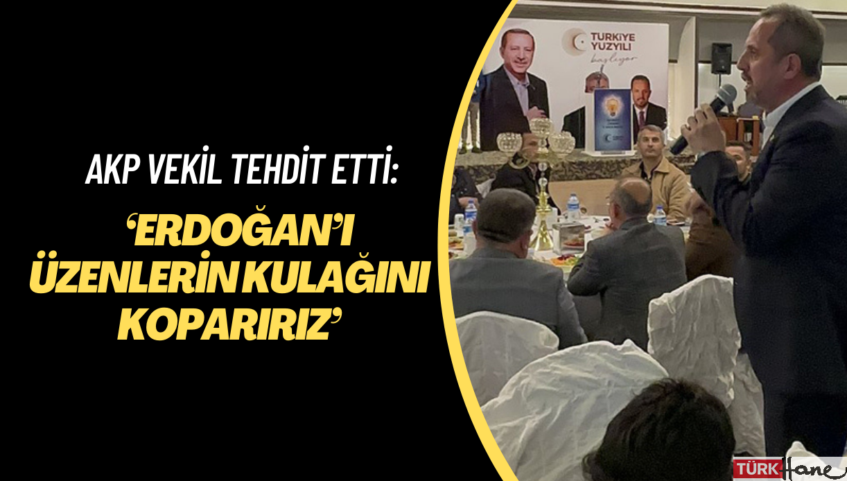 AKP milletvekili açıkça tehdit etti: ‘Erdoğan’ı üzenlerin kulağını koparırız’