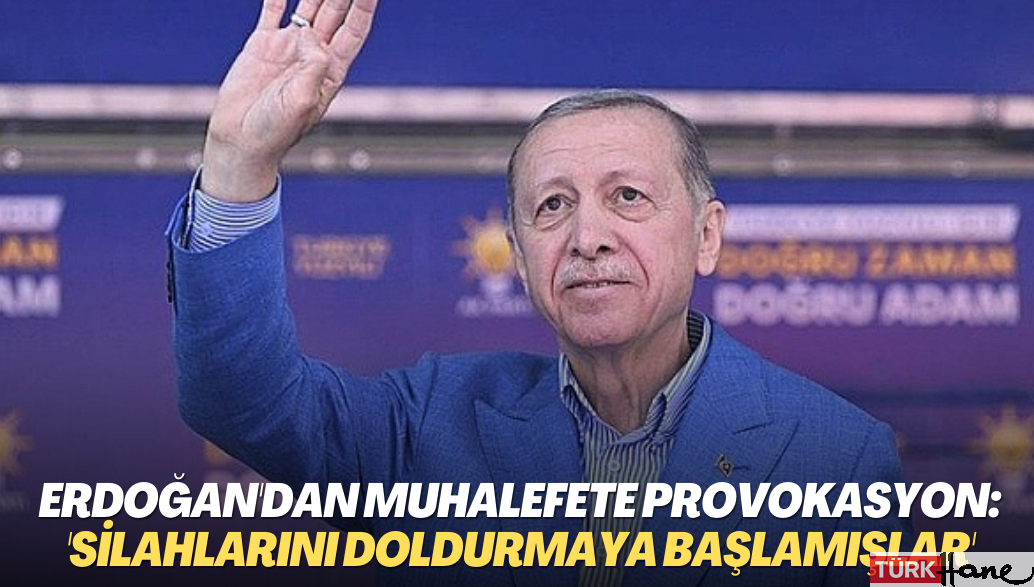 Erdoğan’dan muhalefete provokasyon: ‘Şimdiden silahlarını doldurmaya başlamışlar’