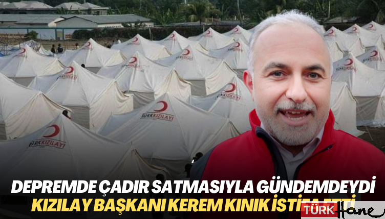 Depremde felaketinde çadır ve kan satma skandalıyla gündeme gelen Kızılay Başkanı Kerem Kınık istifa etti