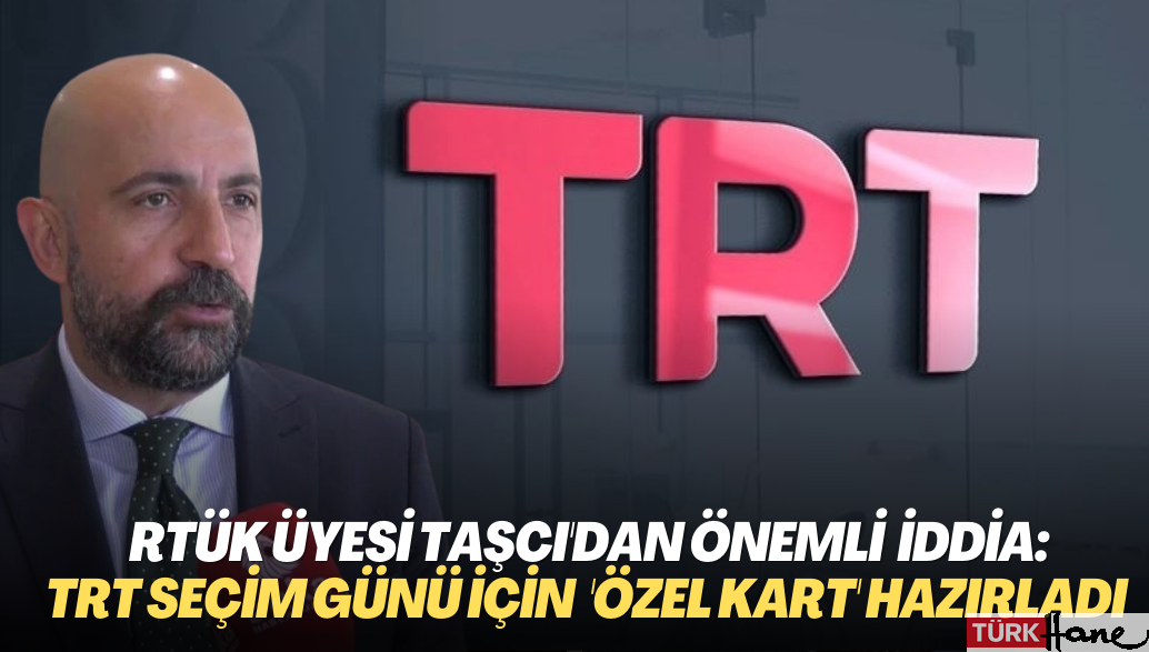 RTÜK üyesi’nden dikkat çeken iddia: TRT seçim günü için ‘özel giriş kartı’ hazırladı 