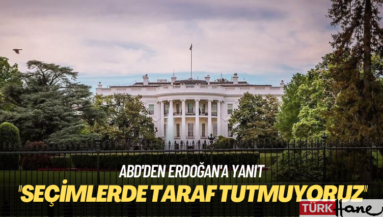 ABD’den Erdoğan’a yanıt: Seçimlerde taraf tutmuyoruz