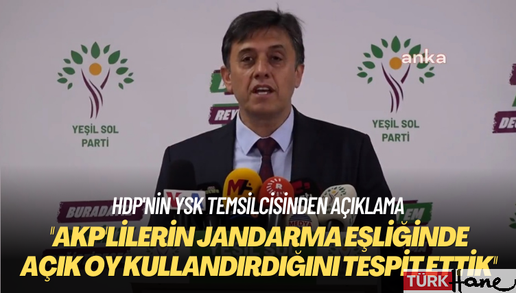 HDP’nin YSK temsilcisinden açıklama: AKP’lilerin jandarma eşliğinde açık oy kullandırdığını tespit ettik