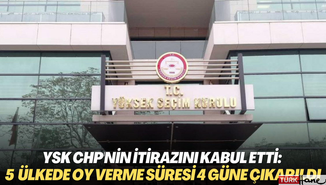 YSK’dan yurt dışındaki oy verme süresi için karar: CHP’nin itirazı kabul edildi, 5 ülkede uzatıldı
