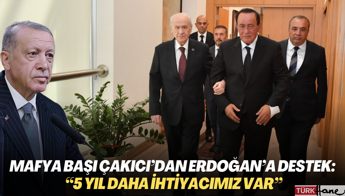 Mafya başı Çakıcı’dan Erdoğan’a destek: “5 yıl daha ihtiyacımız var”