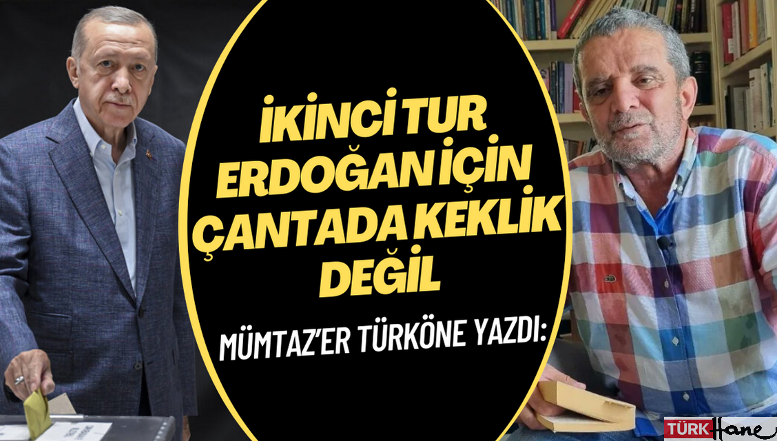 Mümtaz’er Türköne: İkinci tur Erdoğan için çantada keklik değil